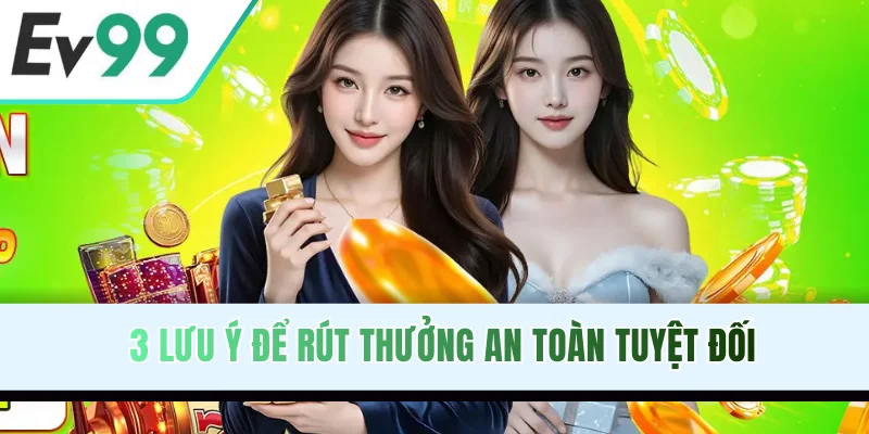 3 lưu ý để rút thưởng an toàn tuyệt đối
