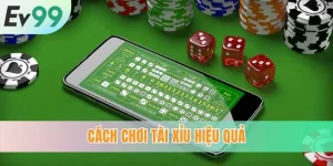 Cách Chơi Tài Xỉu Hiệu Quả, Dễ Tiếp Cận Và An Toàn Nhất