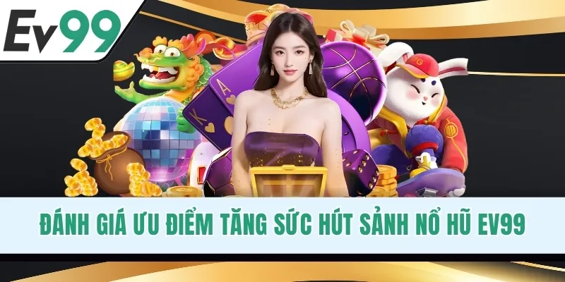 Đánh giá ưu điểm tăng sức hút sảnh nổ hũ