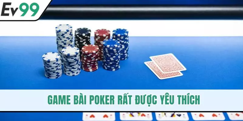 Game bài Poker rất được yêu thích