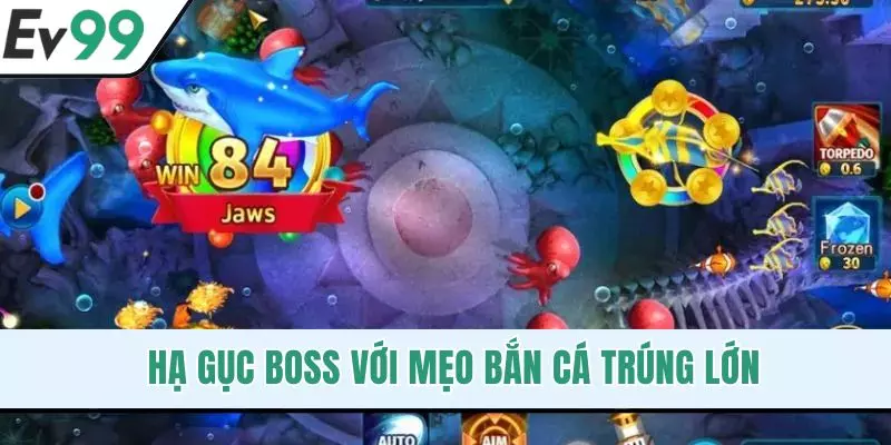Hạ gục boss với mẹo bắn cá trúng lớn