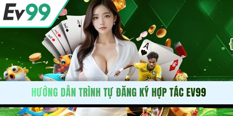 Hướng dẫn trình tự đăng ký hợp tác EV99