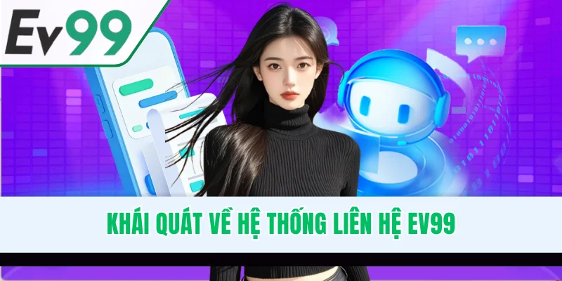 Khái quát về hệ thống liên hệ EV99