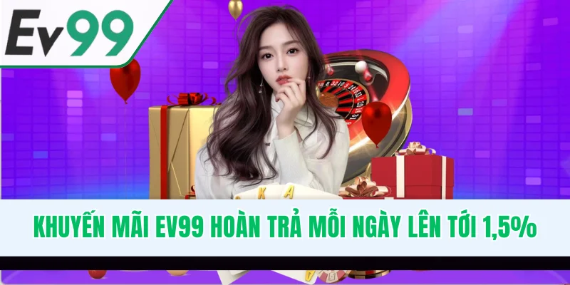 Khuyến mãi EV99 hoàn trả mỗi ngày lên tới 1,5%
