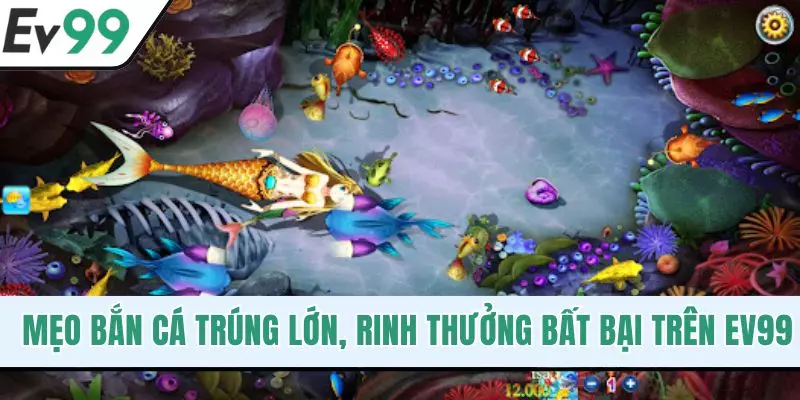 Mẹo Bắn Cá Trúng Lớn, Rinh Thưởng Bất Tận Trên EV99