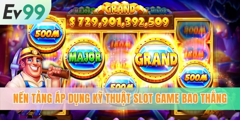 Nền tảng áp dụng kỹ thuật slot game bao thắng