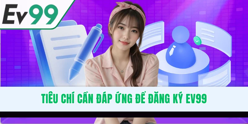 Tiêu chí cần đáp ứng để đăng ký EV99