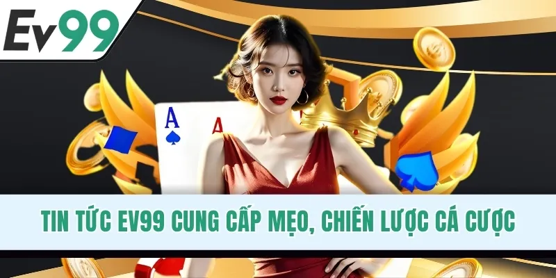 Tin tức EV99 cung cấp mẹo, chiến lược cá cược