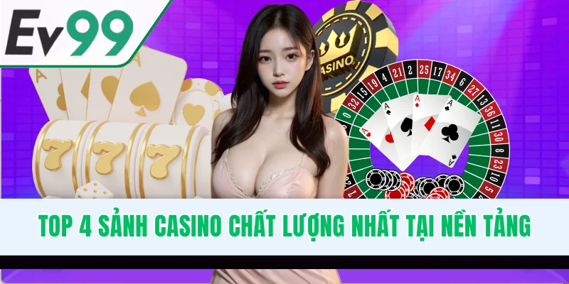 Top 4 sảnh casino chất lượng nhất tại nền tảng