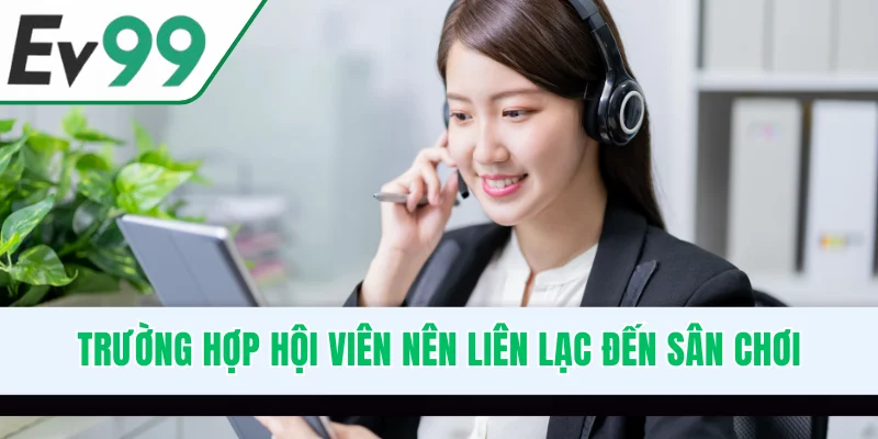 Trường hợp hội viên nên liên lạc đến sân chơi