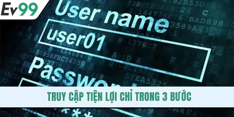 Truy cập tiện lợi chỉ trong 3 bước